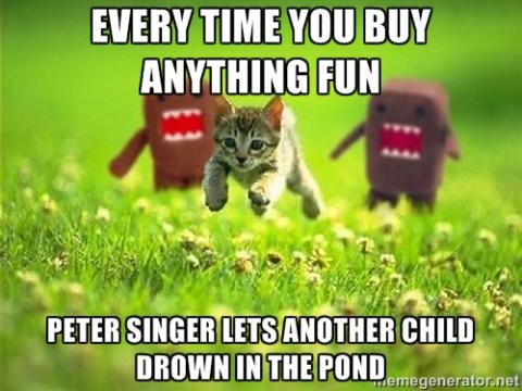 Every time you buy anything fun, Peter Singer drowns a child